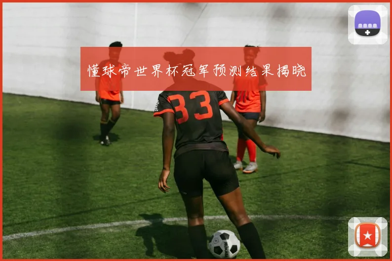 懂球帝世界杯冠军预测结果揭晓