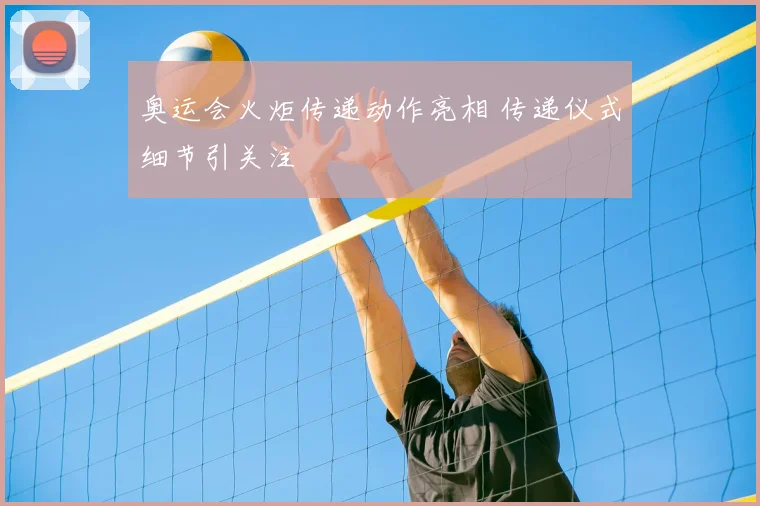 奥运会火炬传递动作亮相 传递仪式细节引关注