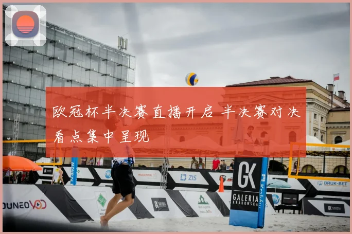 欧冠杯半决赛直播开启 半决赛对决看点集中呈现