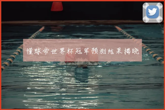 懂球帝世界杯冠军预测结果揭晓