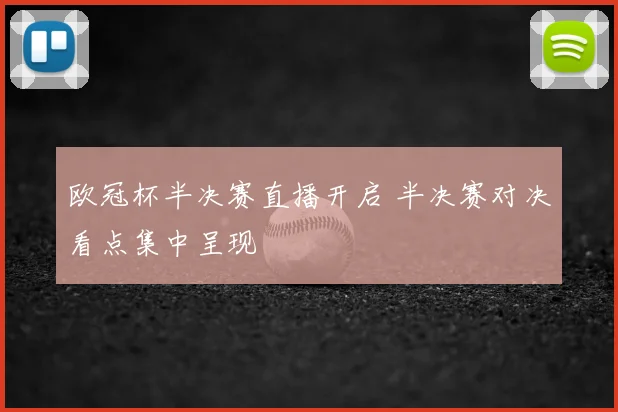 欧冠杯半决赛直播开启 半决赛对决看点集中呈现