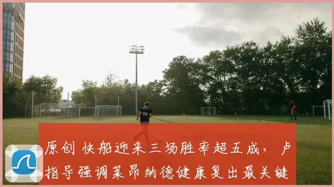 原创 快船迎来三场胜率超五成,卢指导强调莱昂纳德健康复出最关键