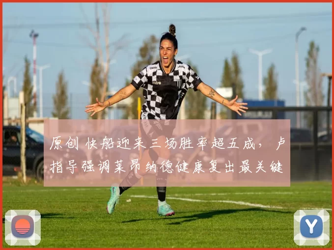 原创 快船迎来三场胜率超五成,卢指导强调莱昂纳德健康复出最关键